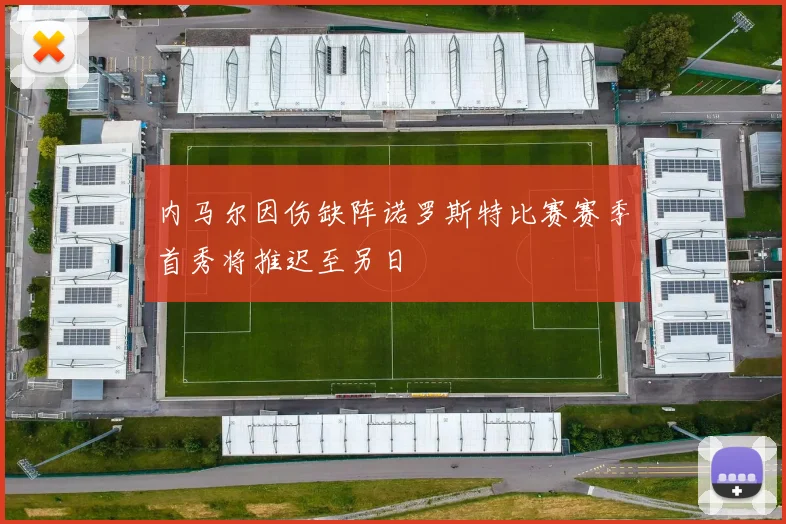 内马尔因伤缺阵诺罗斯特比赛赛季首秀将推迟至另日