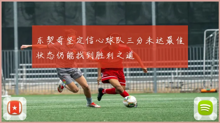 东契奇坚定信心球队三分未达最佳状态仍能找到胜利之道
